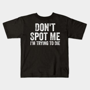 Don't Spot Me I'm Trying to Die Bodybuilding Lifting Kids T-Shirt